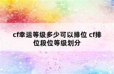 cf幸运等级多少可以排位 cf排位段位等级划分